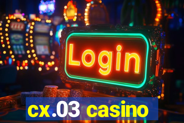 cx.03 casino